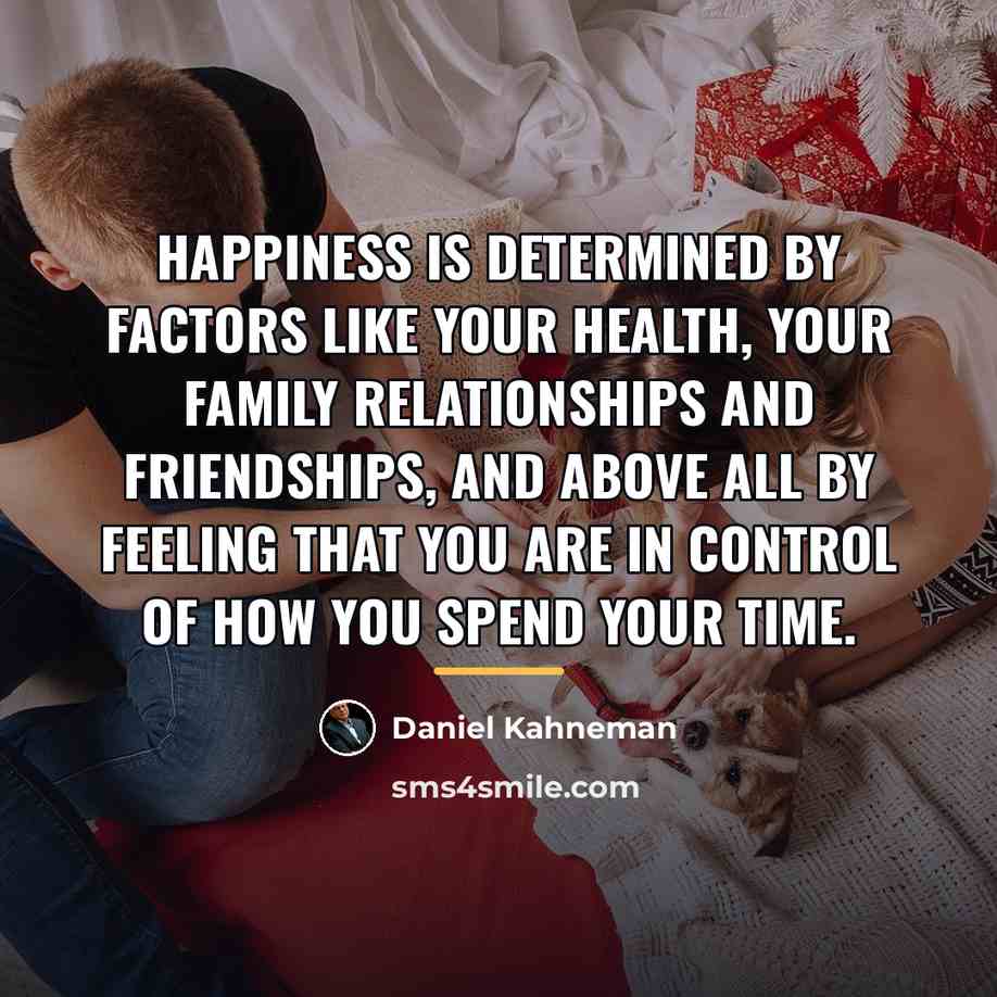“Happiness is determined by factors like your health, your family…” quote by Daniel Kahneman