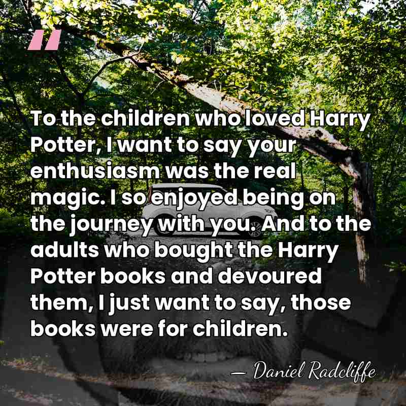To the children who loved Harry Potter, I want to say your&hellip; - Daniel Radcliffe