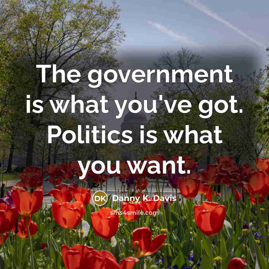 “The government is what you've got. Politics is what you…” quote by Danny K. Davis