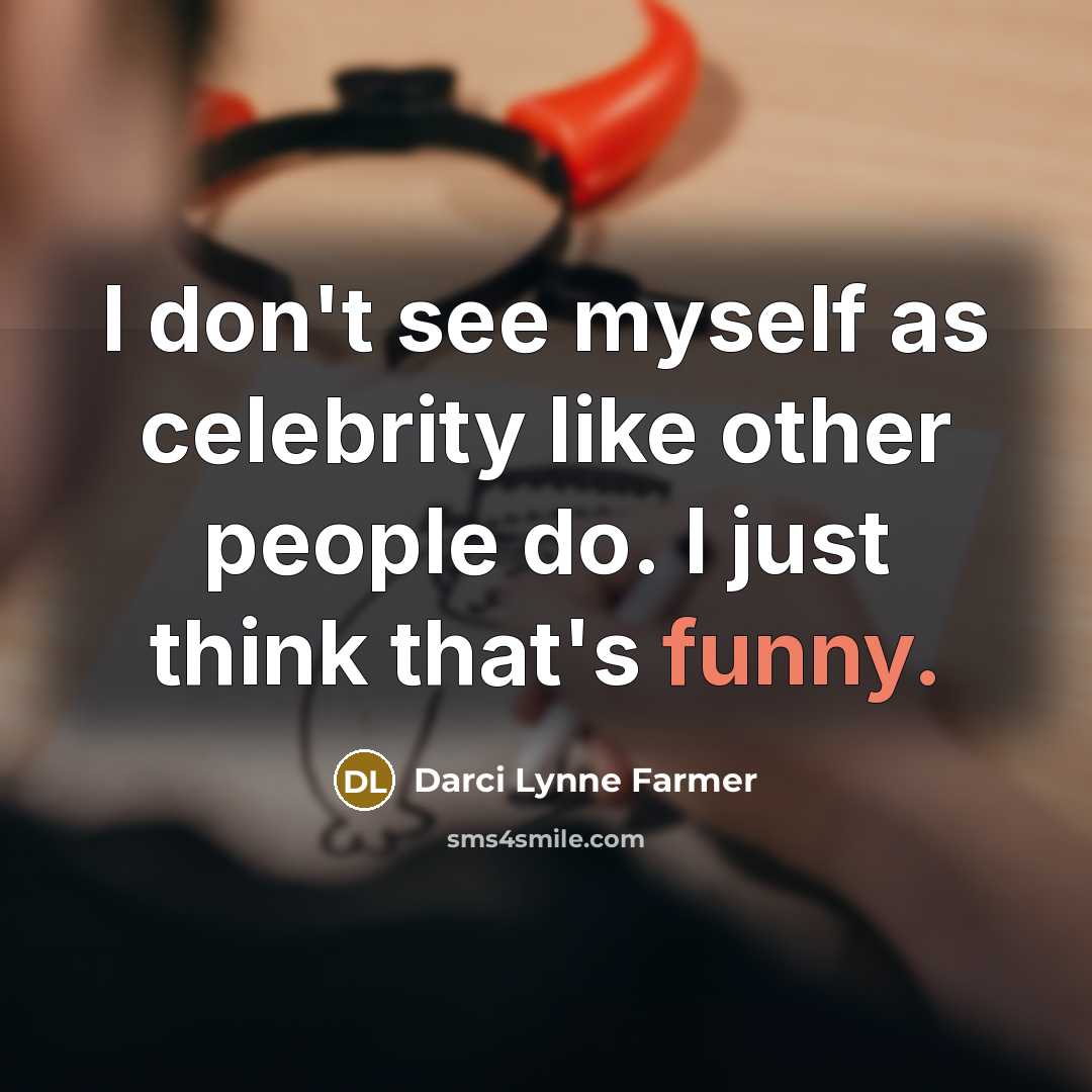 “I don't see myself as celebrity like other people do.…” quote by Darci Lynne Farmer