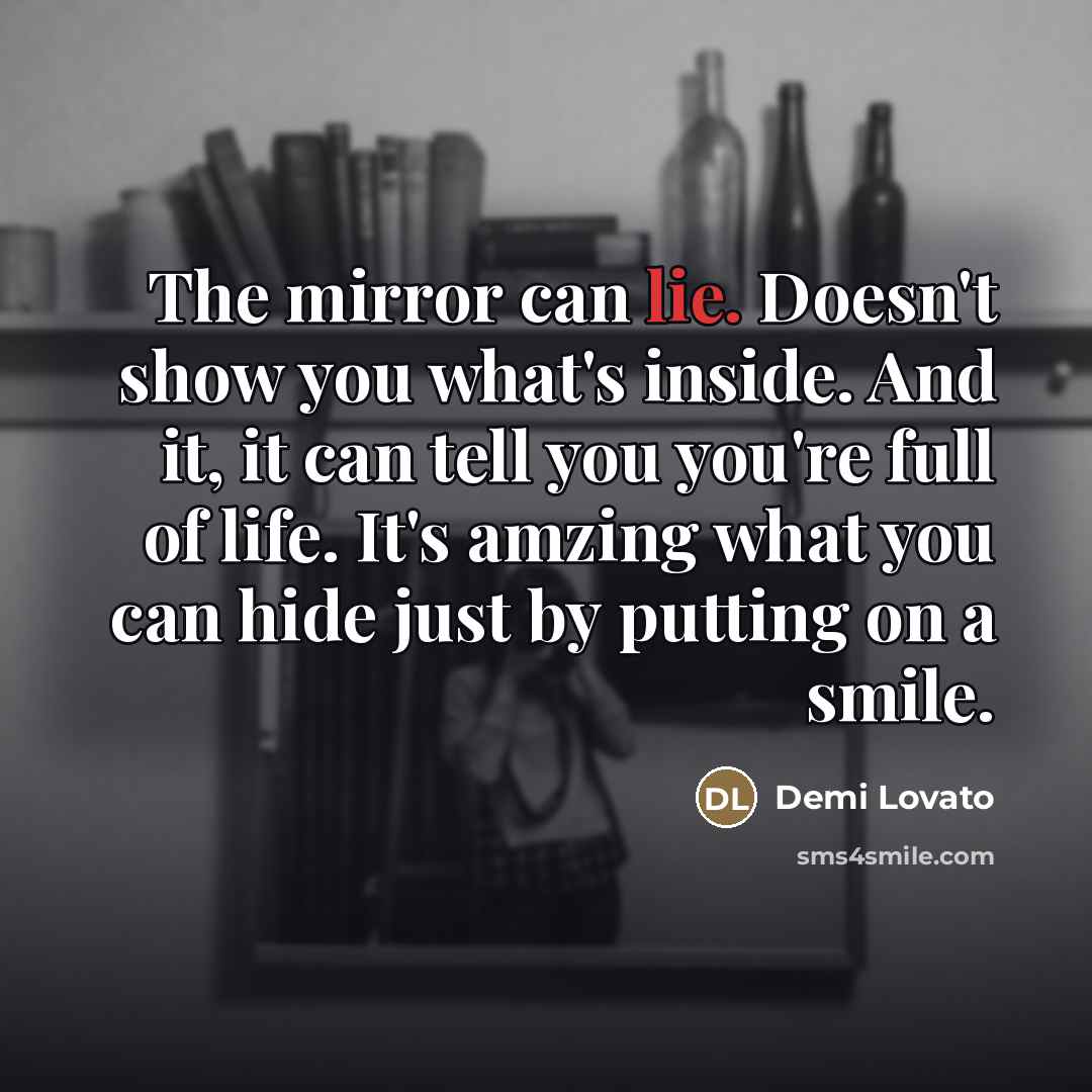 “The mirror can lie. Doesn't show you what's inside. And…” quote by Demi Lovato