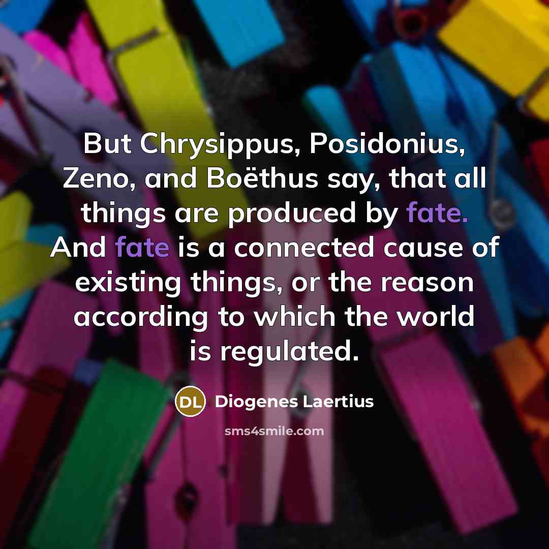“But Chrysippus, Posidonius, Zeno, and Boëthus say, that all things…” quote by Diogenes Laertius