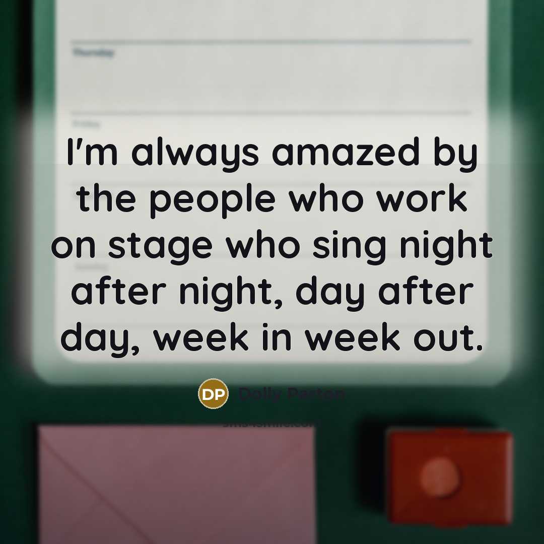 “I'm always amazed by the people who work on stage…” quote by Dolly Parton