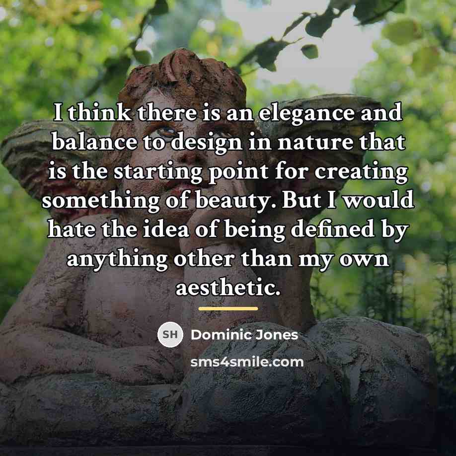 “I think there is an elegance and balance to design…” quote by Dominic Jones