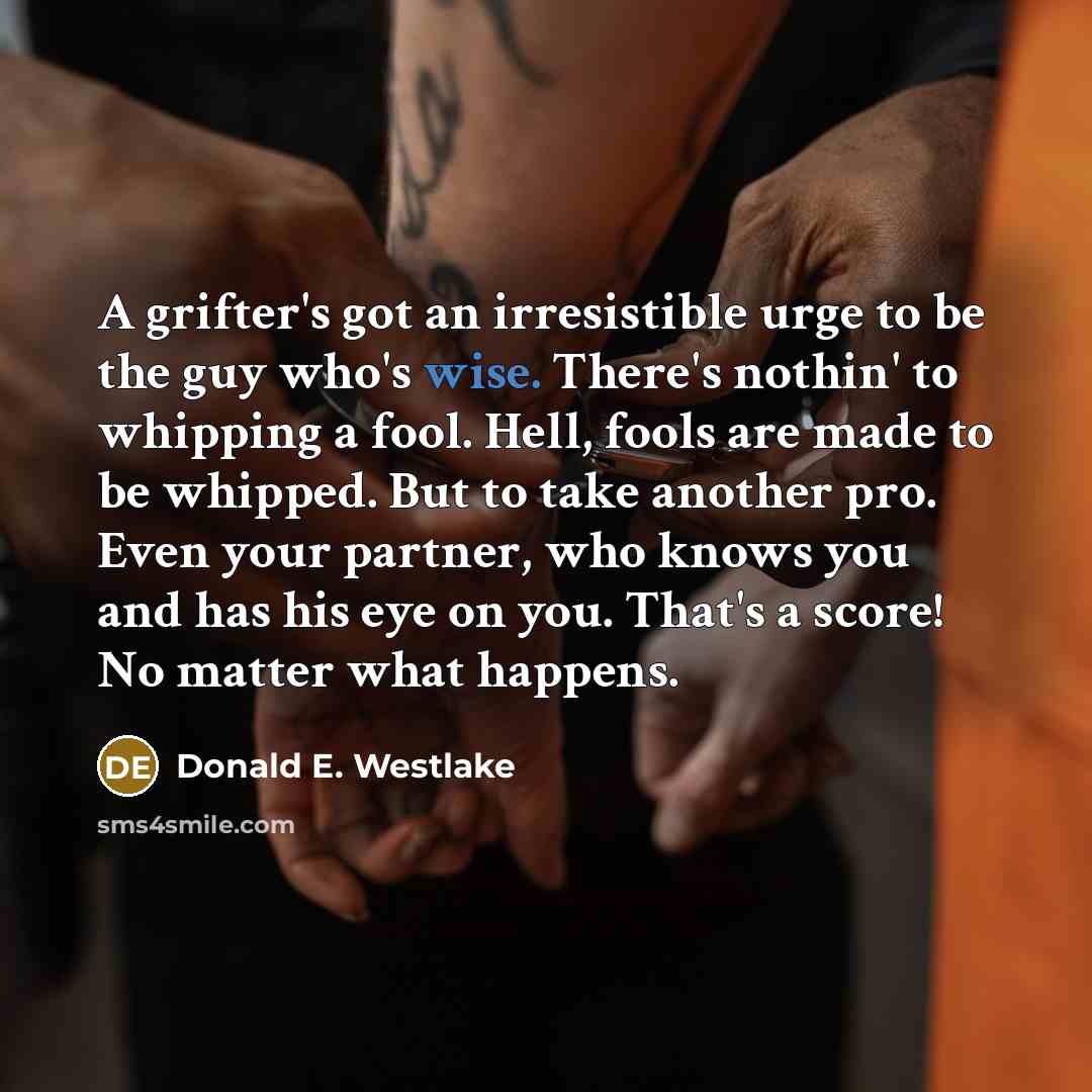 “A grifter's got an irresistible urge to be the guy…” quote by Donald E. Westlake