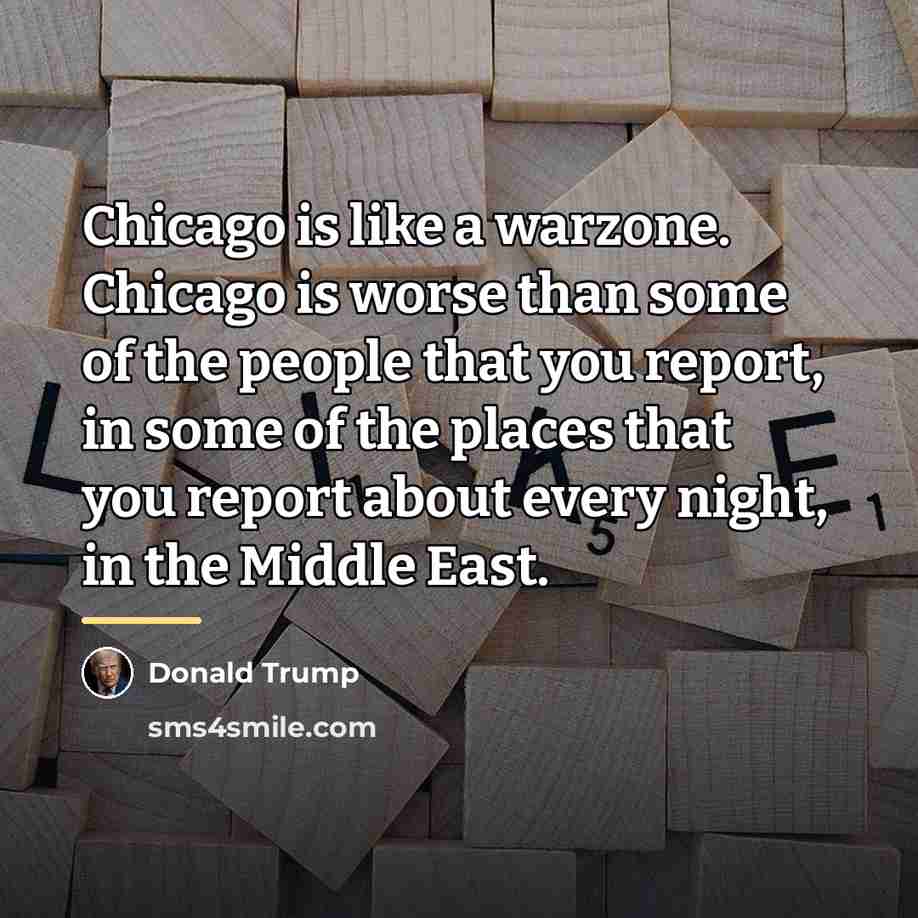 “Chicago is like a warzone. Chicago is worse than some…” quote by Donald Trump
