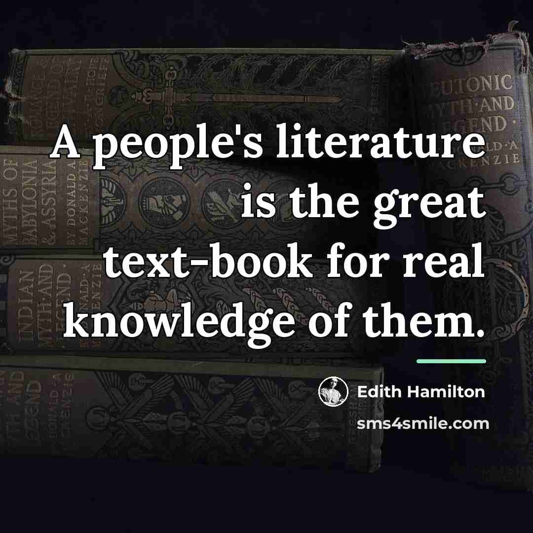 “A people's literature is the great text-book for real knowledge…” quote by Edith Hamilton