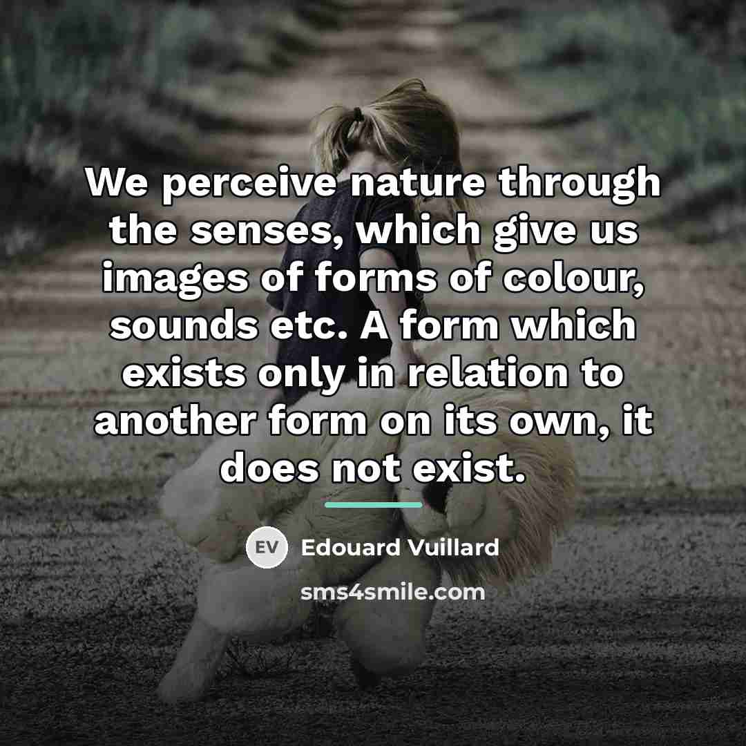 “We perceive nature through the senses, which give us images…” quote by Edouard Vuillard