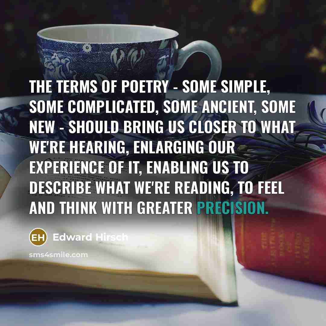 “The terms of poetry - some simple, some complicated, some…” quote by Edward Hirsch