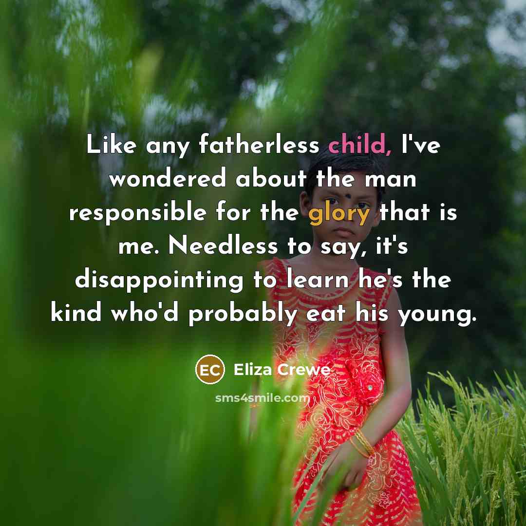 “Like any fatherless child, I've wondered about the man responsible…” quote by Eliza Crewe