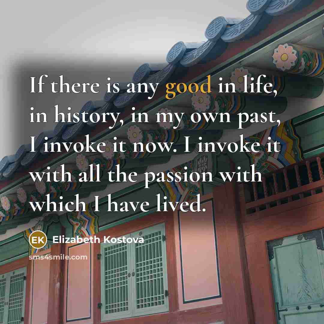 “If there is any good in life, in history, in…” quote by Elizabeth Kostova