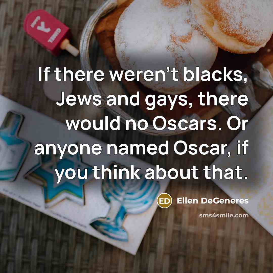 “If there weren't blacks, Jews and gays, there would no…” quote by Ellen DeGeneres