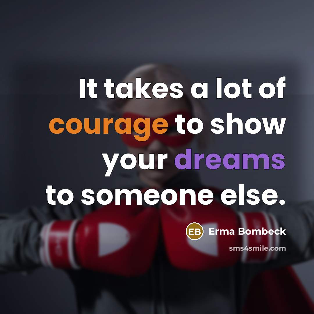 “It takes a lot of courage to show your dreams…” quote by Erma Bombeck