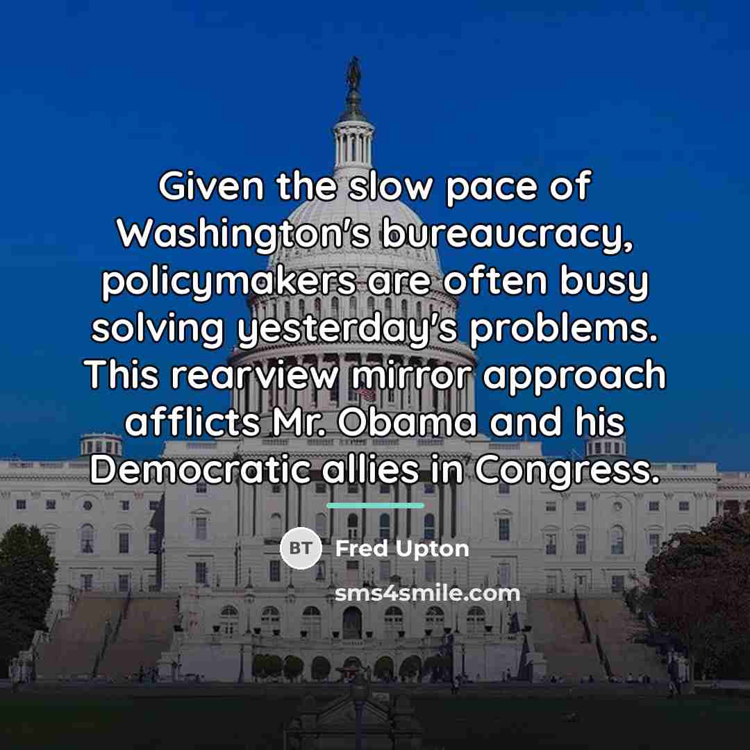 “Given the slow pace of Washington's bureaucracy, policymakers are often…” quote by Fred Upton