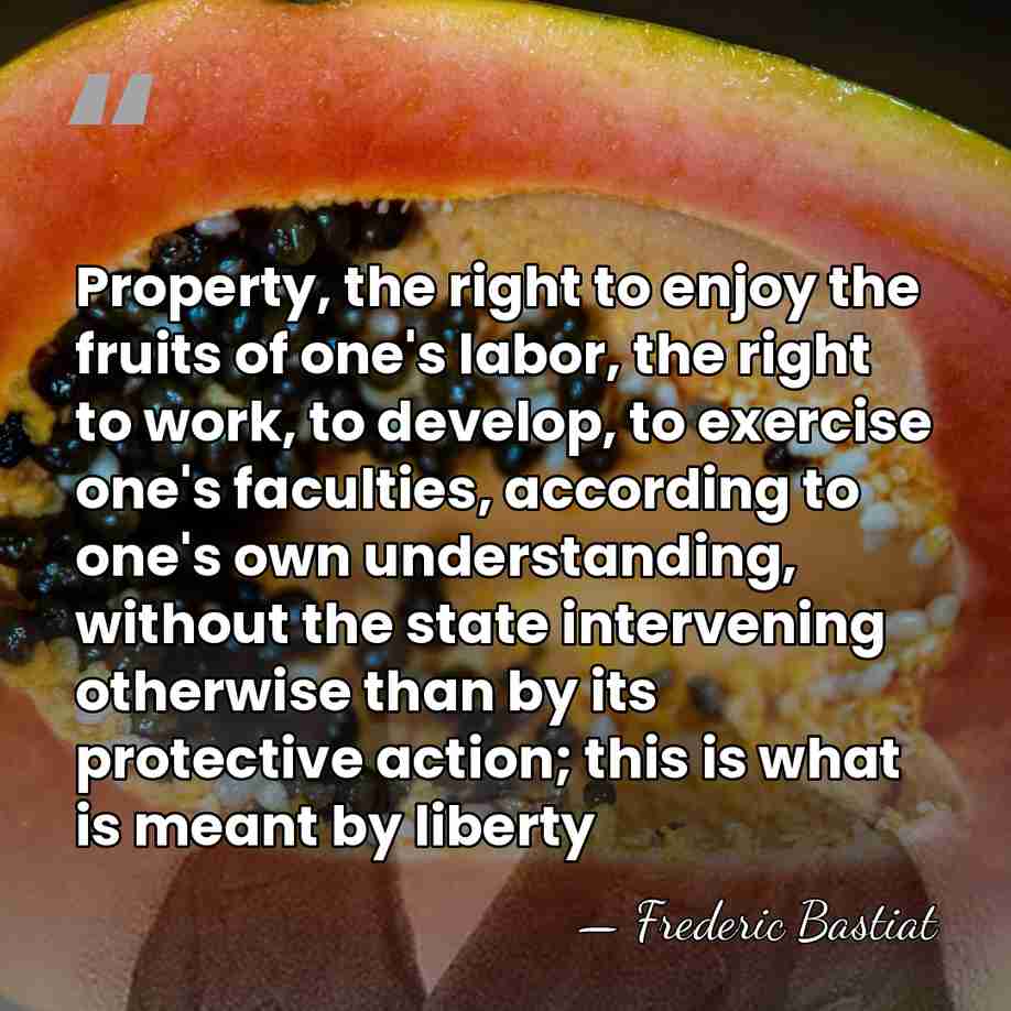 Property, the right to enjoy the fruits of one's labor, the right&hellip; - Frederic Bastiat