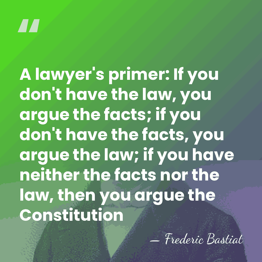 A lawyer's primer: If you don't have the law, you argue the&hellip; - Frederic Bastiat