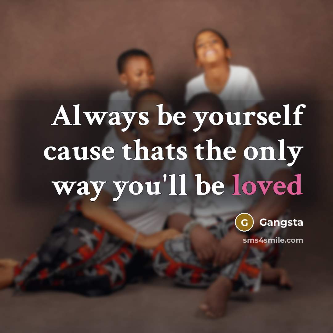 “Always be yourself cause thats the only way you'll be…” quote by Gangsta