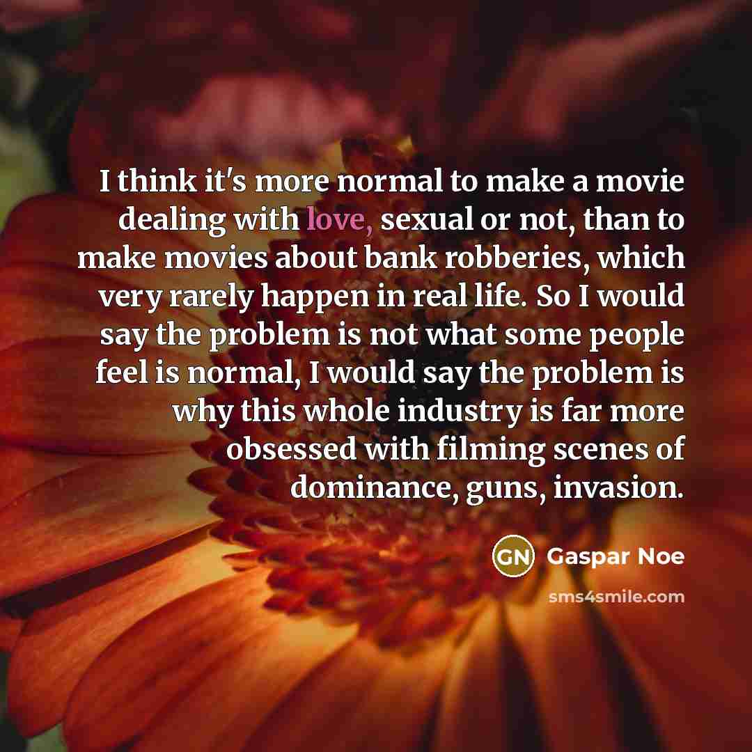 “I think it's more normal to make a movie dealing…” quote by Gaspar Noe