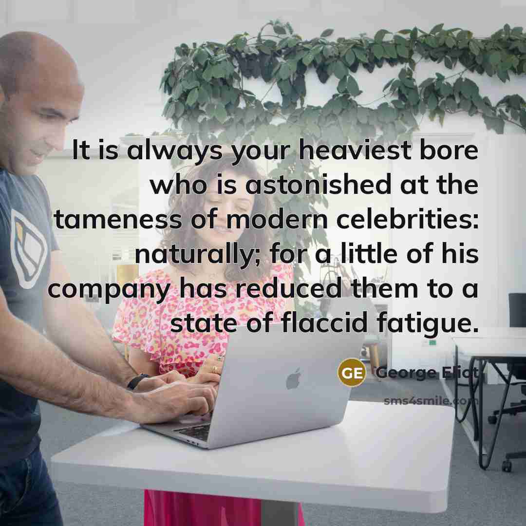 “It is always your heaviest bore who is astonished at…” quote by George Eliot