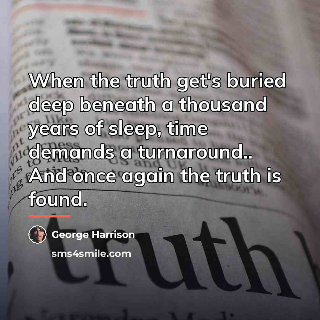 “When the truth get's buried deep beneath a thousand years…” quote by George Harrison