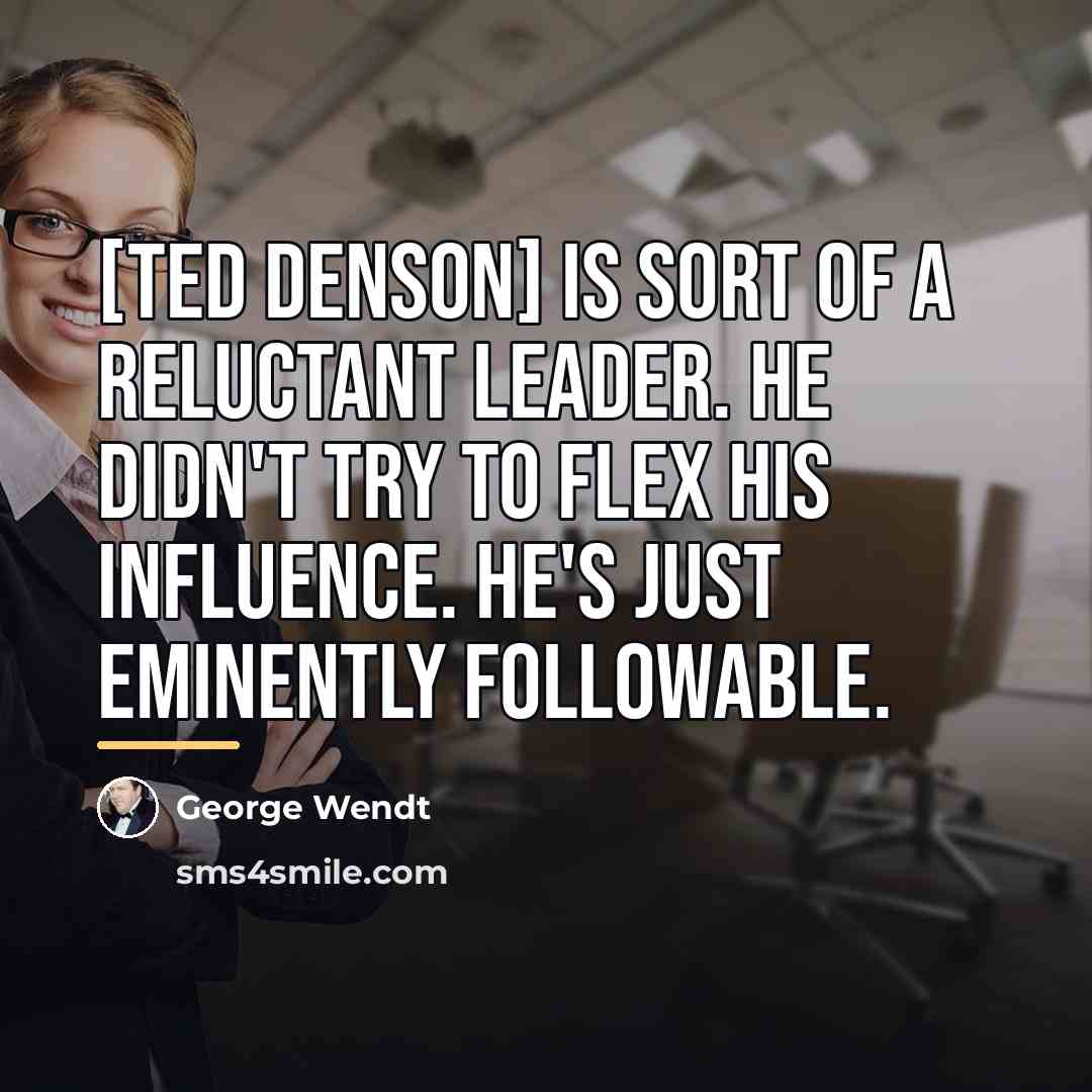“[Ted Denson] is sort of a reluctant leader. He didn't…” quote by George Wendt
