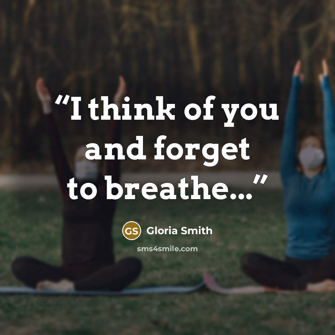 “I think of you and forget to breathe...” quote by Gloria Smith