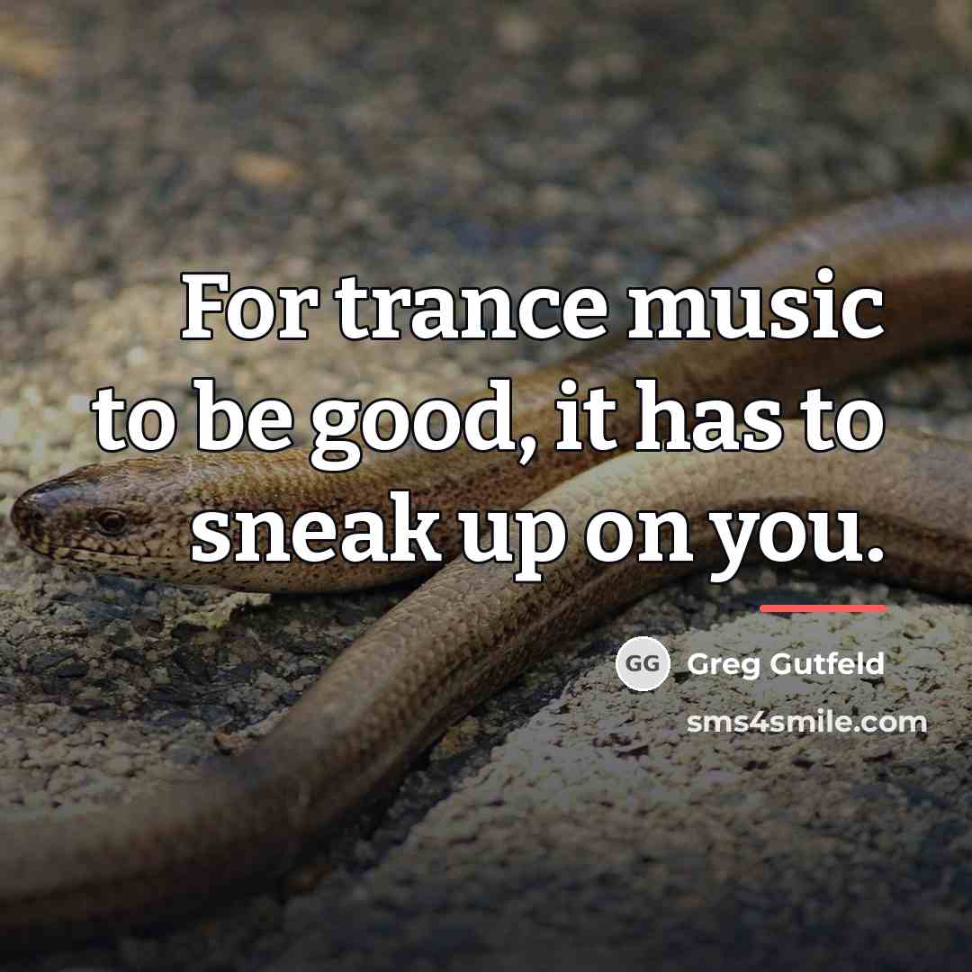 “For trance music to be good, it has to sneak…” quote by Greg Gutfeld