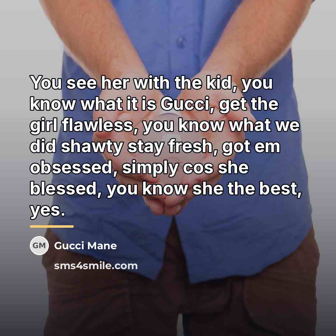 “You see her with the kid, you know what it…” quote by Gucci Mane