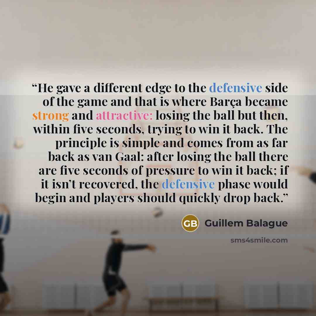 “He gave a different edge to the defensive side of the game and that is where Barça became strong and attractive: losing the ball but then, within five seconds, trying to win it back. The principle is simple and comes from as far back as van Gaal: after losing the ball there are five seconds of…” quote by Guillem Balague