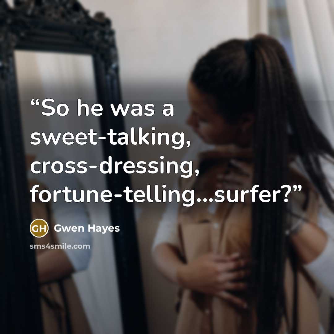 “So he was a sweet-talking, cross-dressing, fortune-telling...surfer?” quote by Gwen Hayes