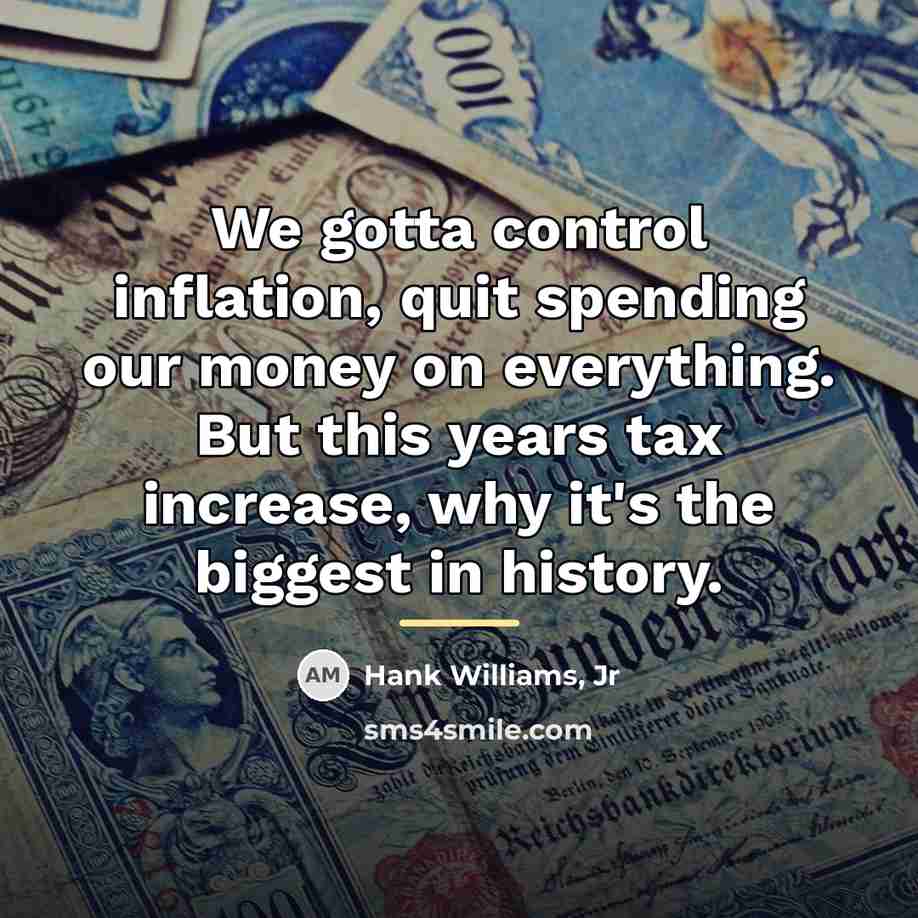 “We gotta control inflation, quit spending our money on everything.…” quote by Hank Williams, Jr