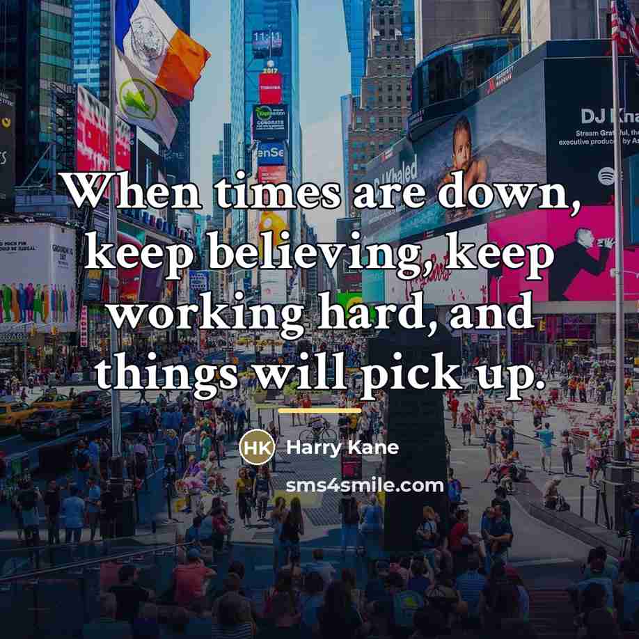 “When times are down, keep believing, keep working hard, and…” quote by Harry Kane