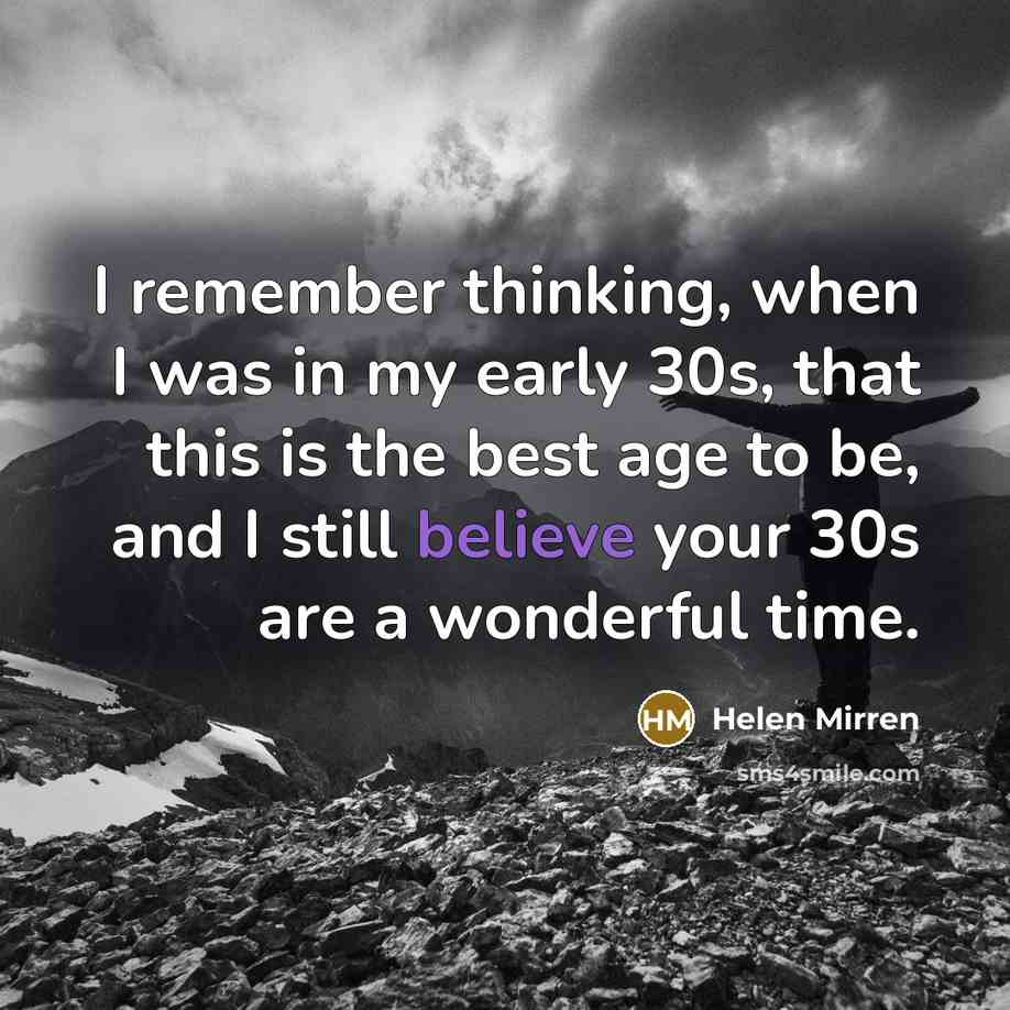 “I remember thinking, when I was in my early 30s,…” quote by Helen Mirren