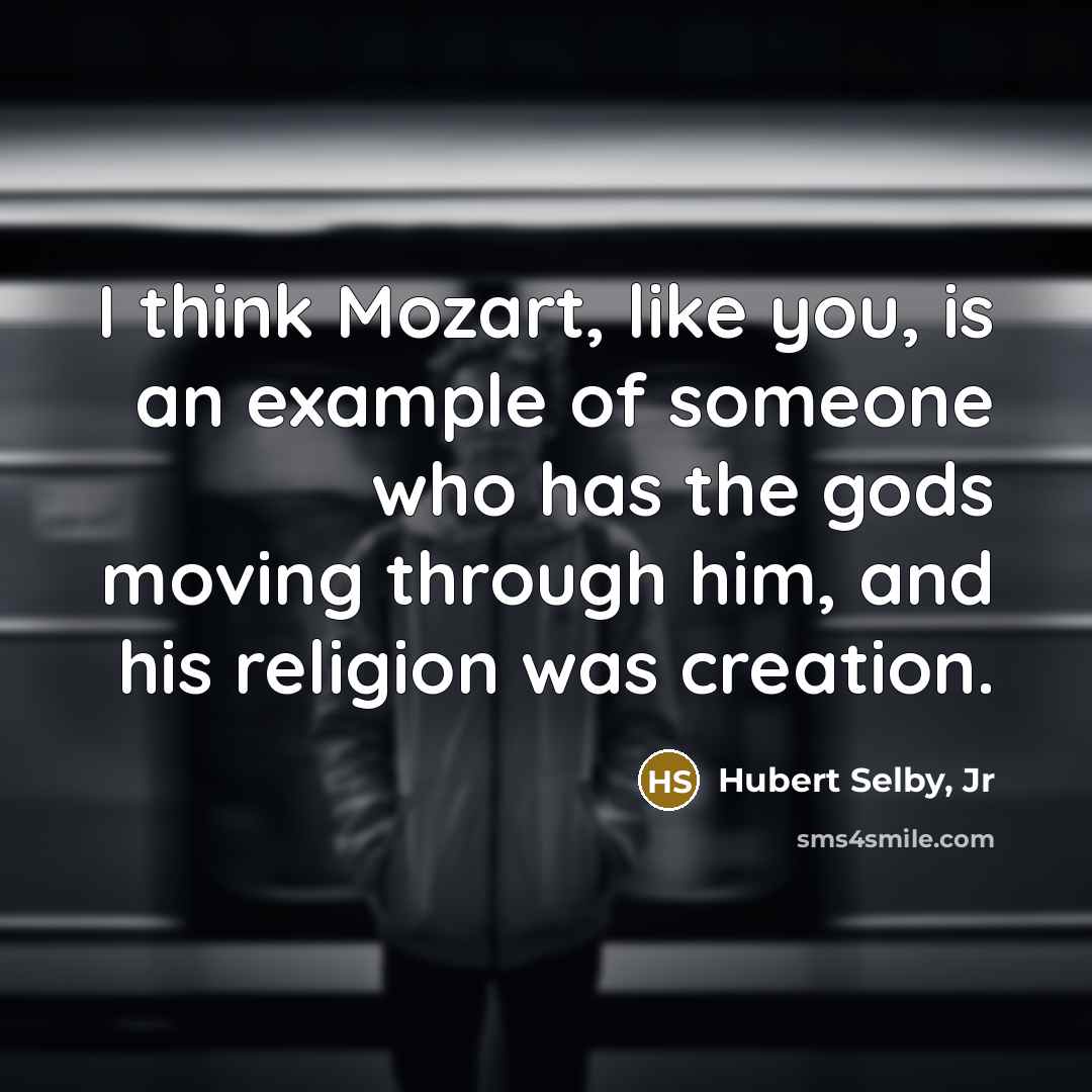 “I think Mozart, like you, is an example of someone…” quote by Hubert Selby, Jr