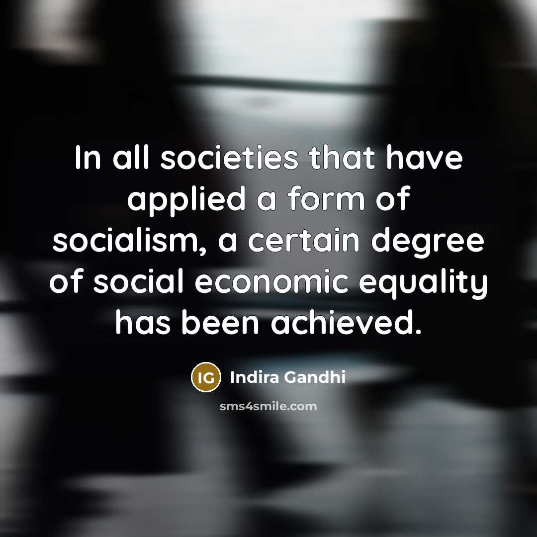 “In all societies that have applied a form of socialism,…” quote by Indira Gandhi