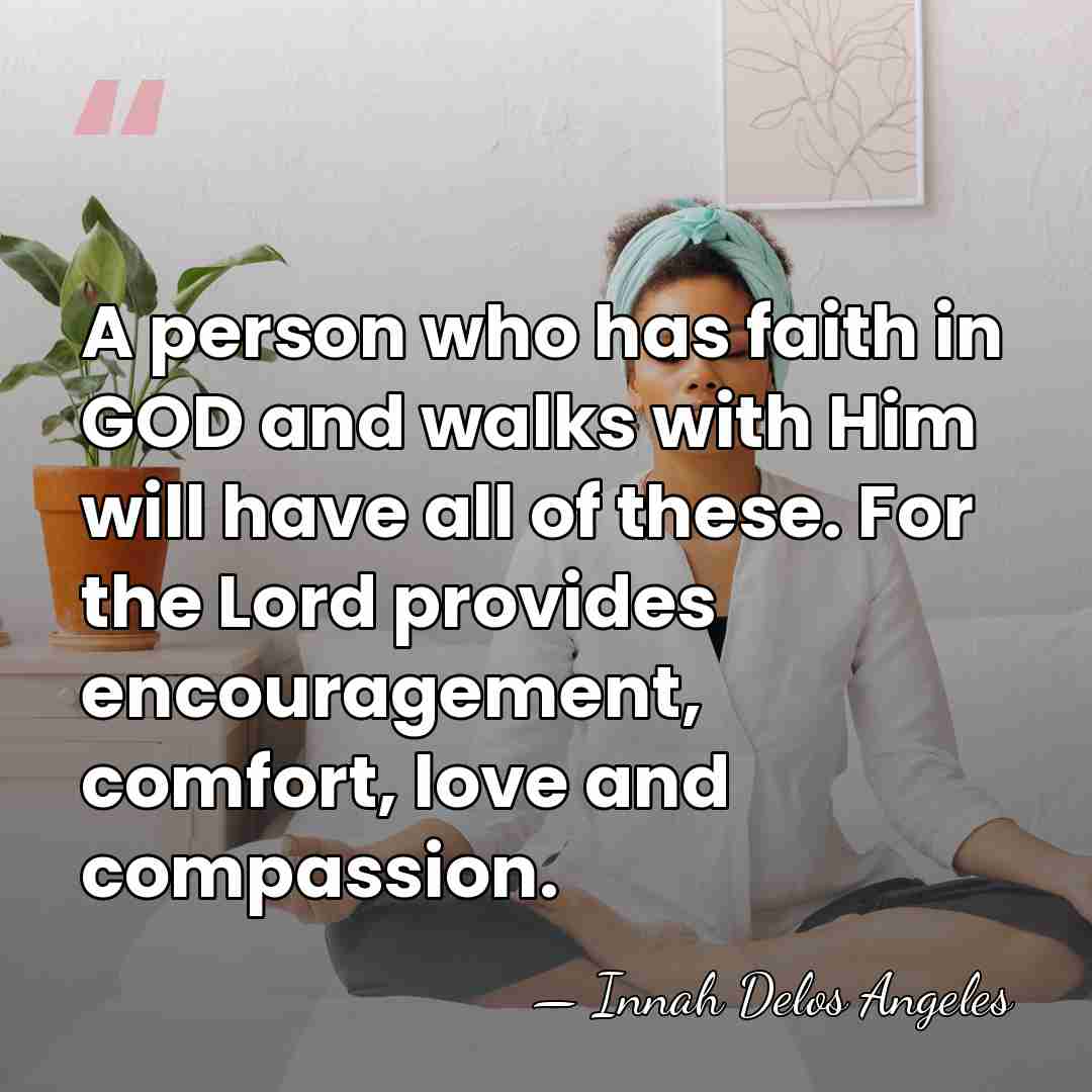 A person who has faith in GOD and walks with Him will&hellip; - Innah Delos Angeles