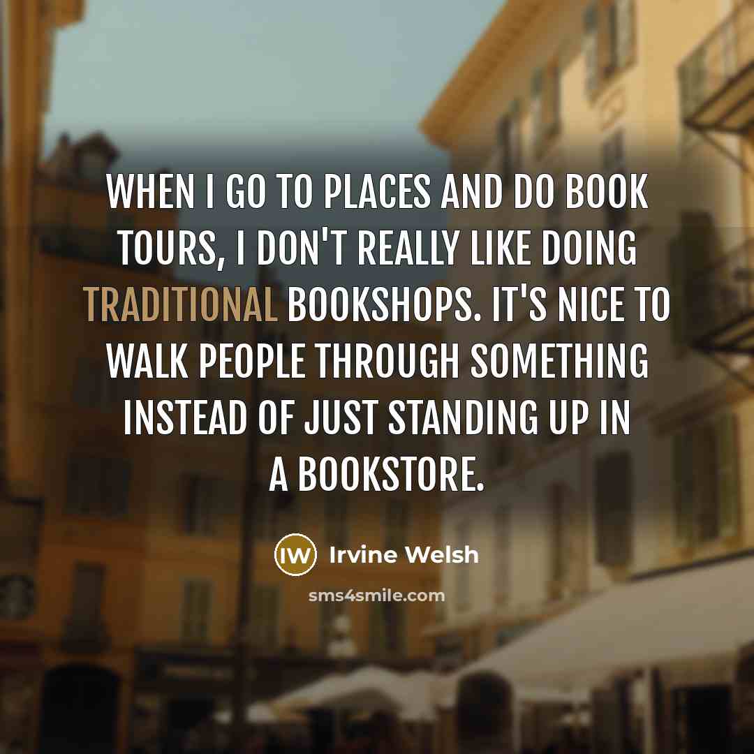 “When I go to places and do book tours, I…” quote by Irvine Welsh