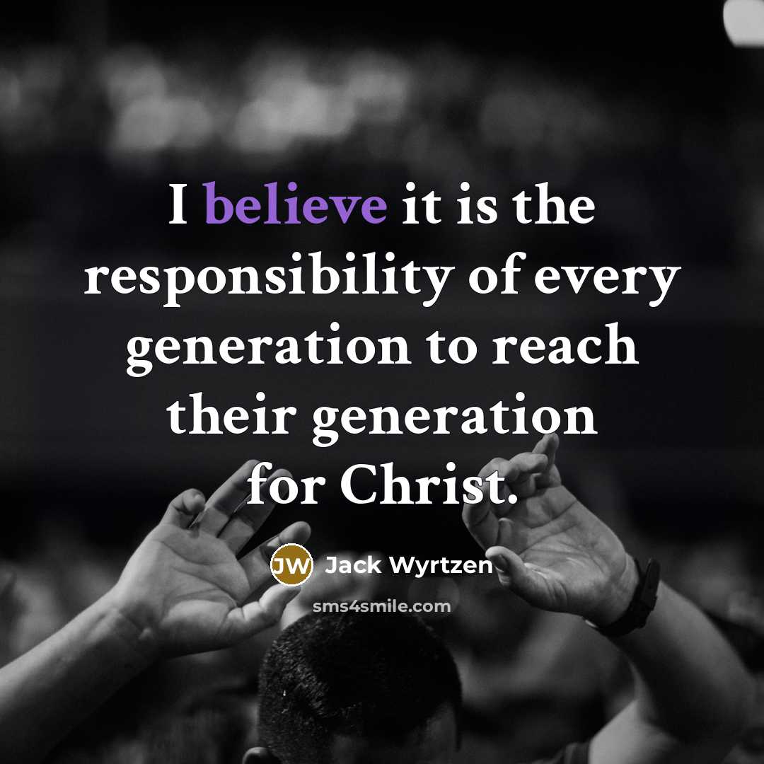 “I believe it is the responsibility of every generation to…” quote by Jack Wyrtzen
