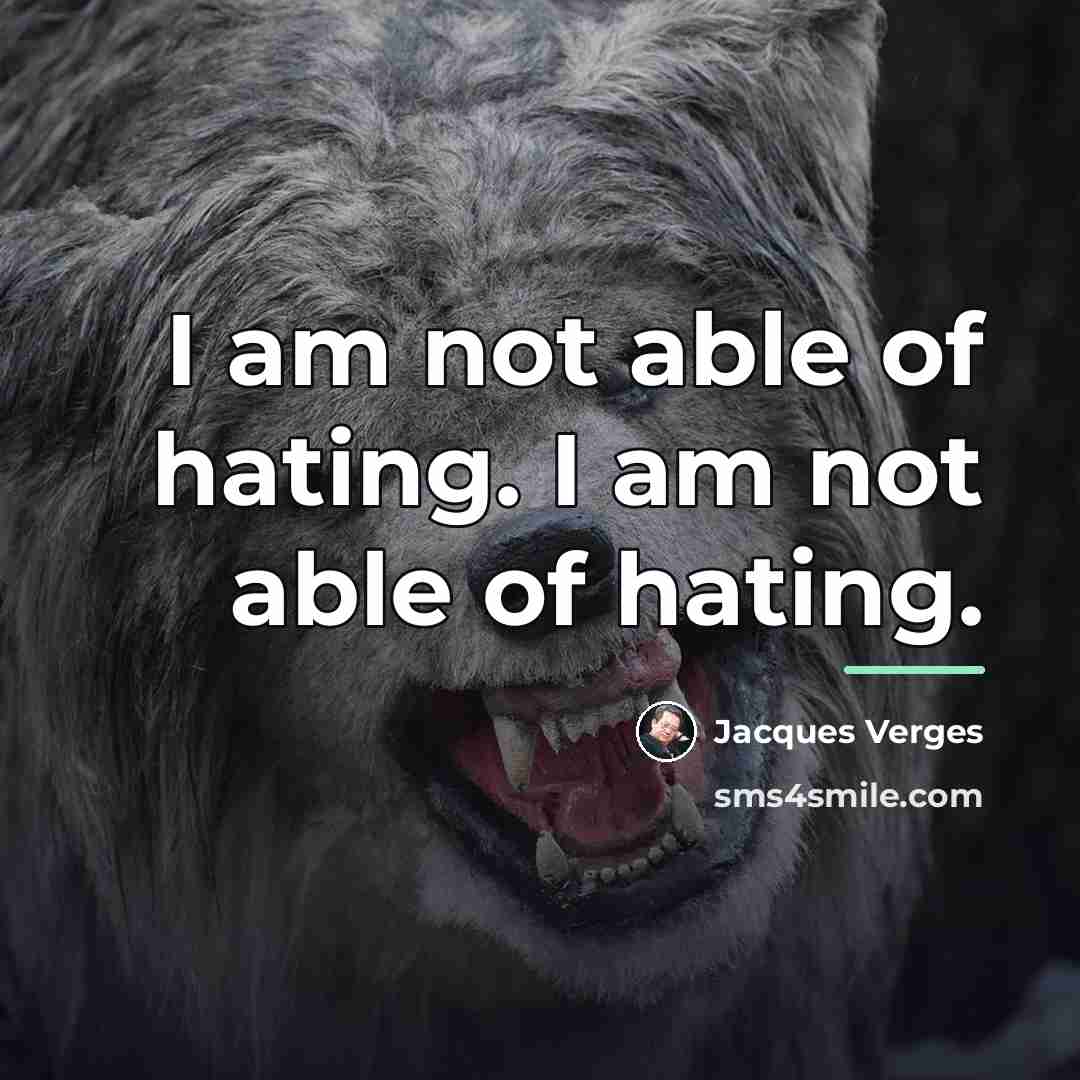 “I am not able of hating. I am not able…” quote by Jacques Verges