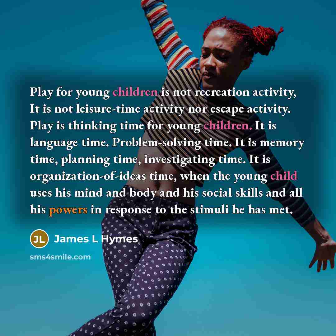 “Play for young children is not recreation activity, It is…” quote by James L Hymes