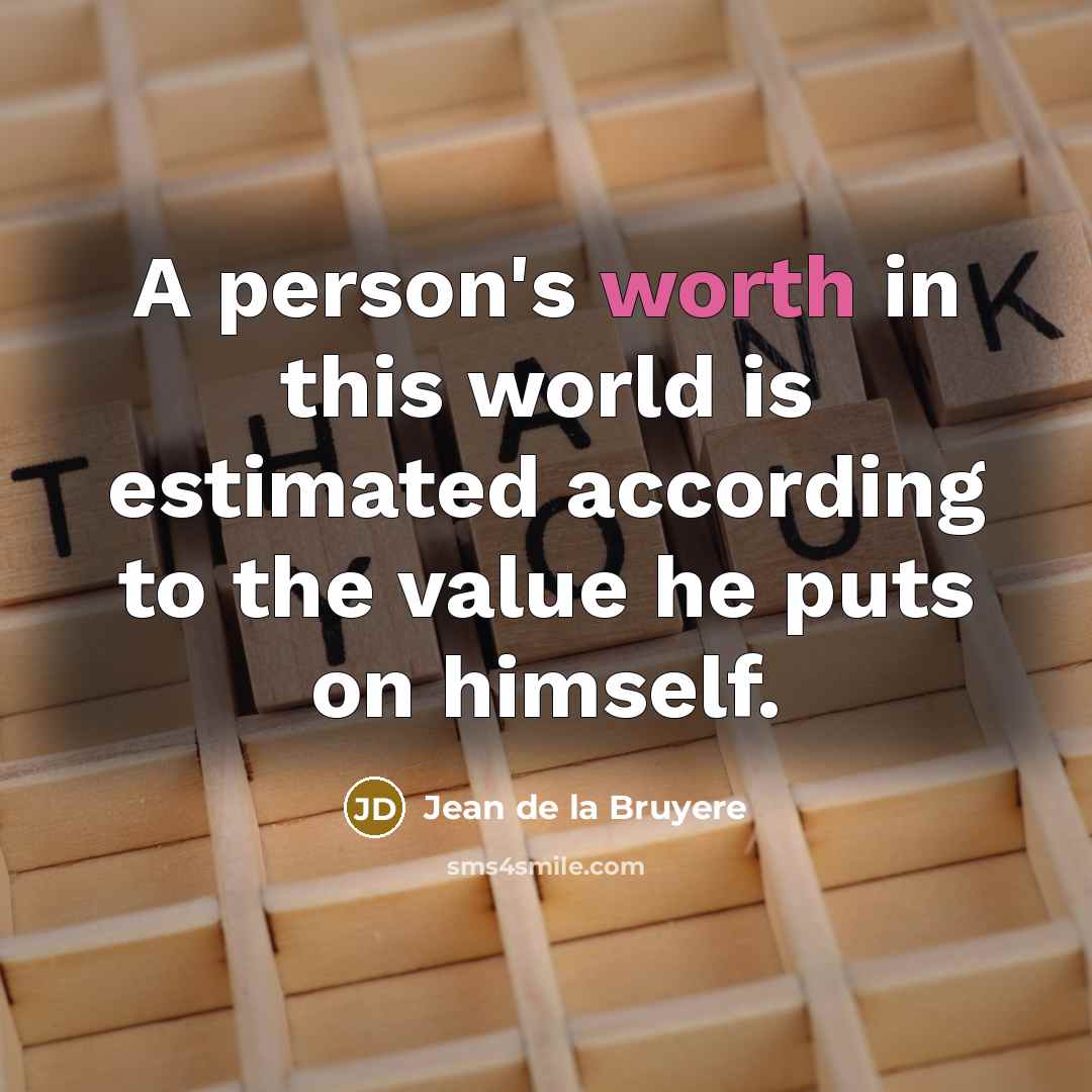 “A person's worth in this world is estimated according to…” quote by Jean de la Bruyere