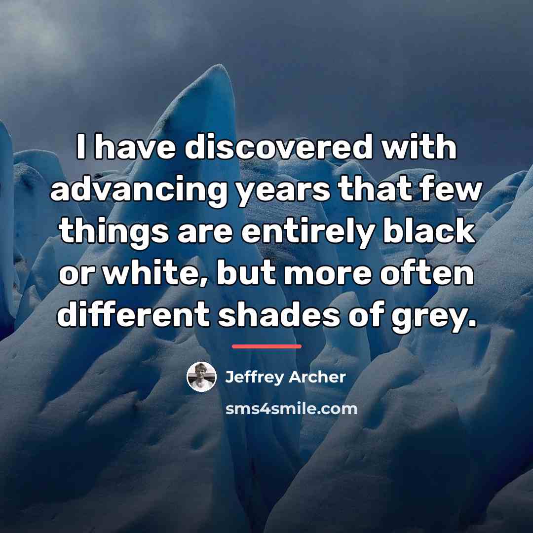“I have discovered with advancing years that few things are…” quote by Jeffrey Archer