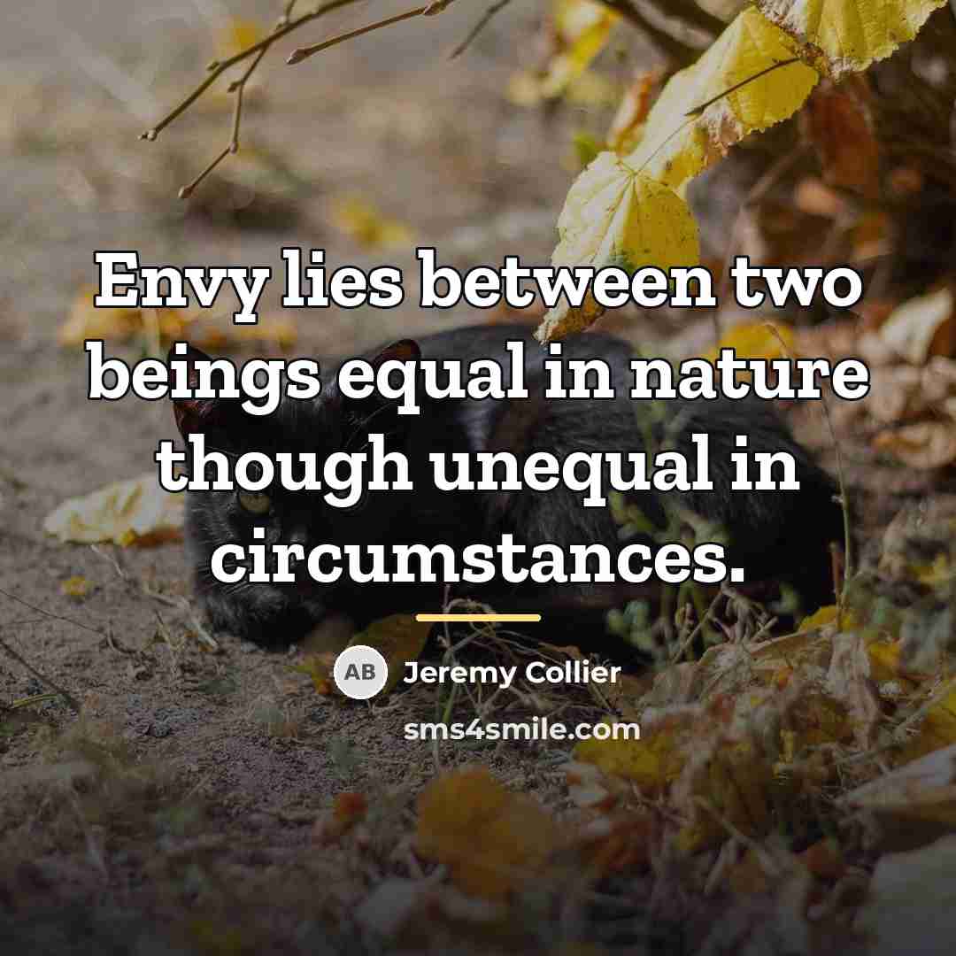 “Envy lies between two beings equal in nature though unequal…” quote by Jeremy Collier