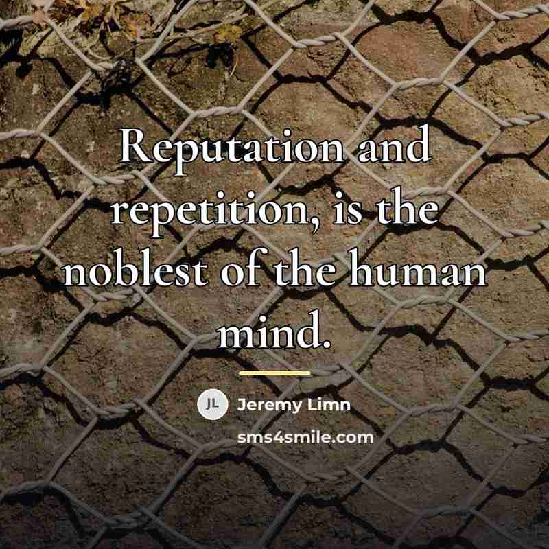 “Reputation and repetition, is the noblest of the human mind.…” quote by Jeremy Limn