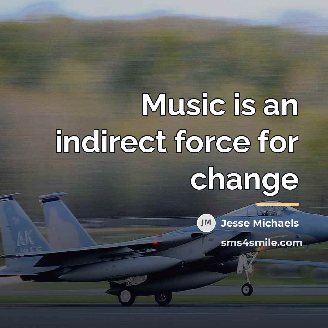 “Music is an indirect force for change…” quote by Jesse Michaels
