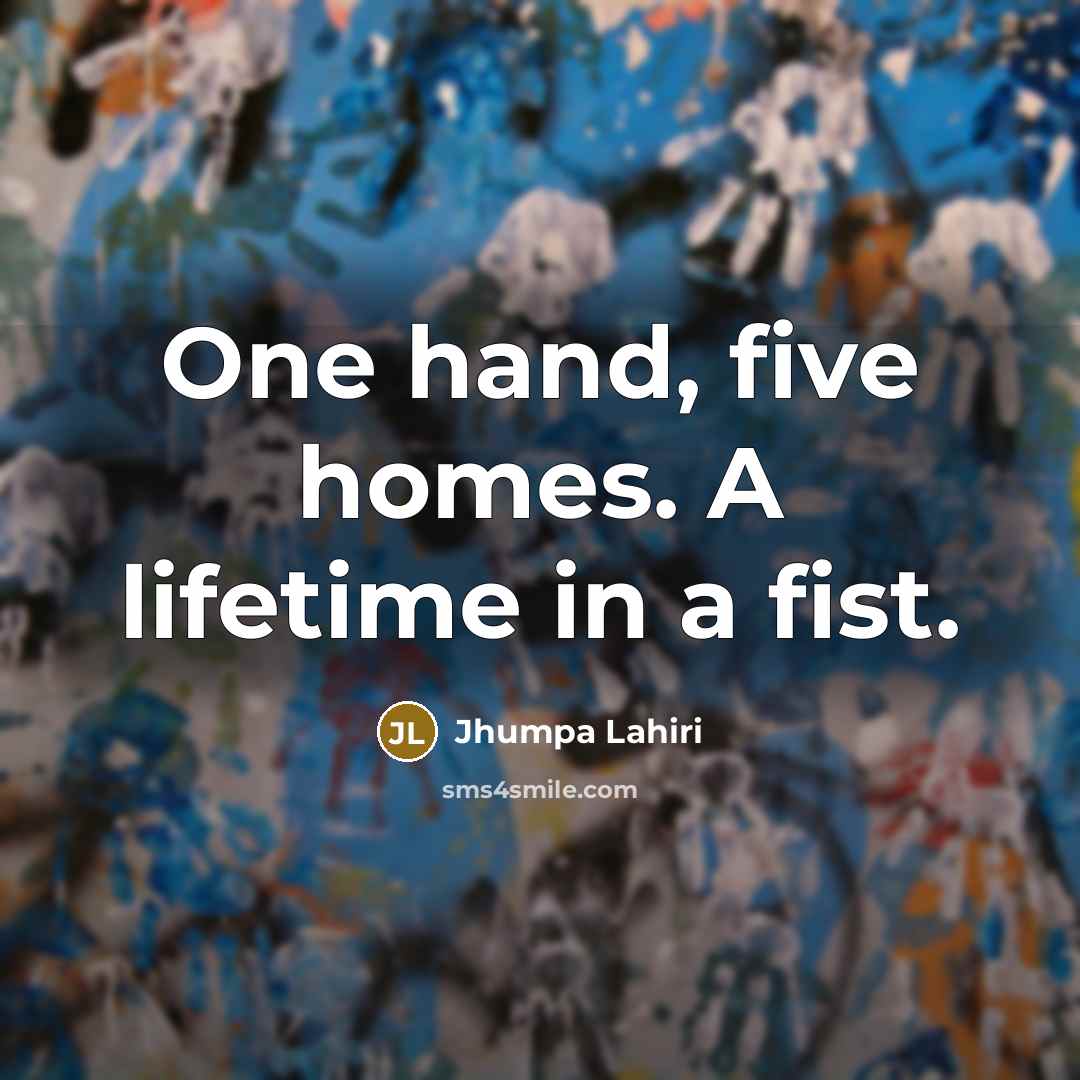 “One hand, five homes. A lifetime in a fist.…” quote by Jhumpa Lahiri