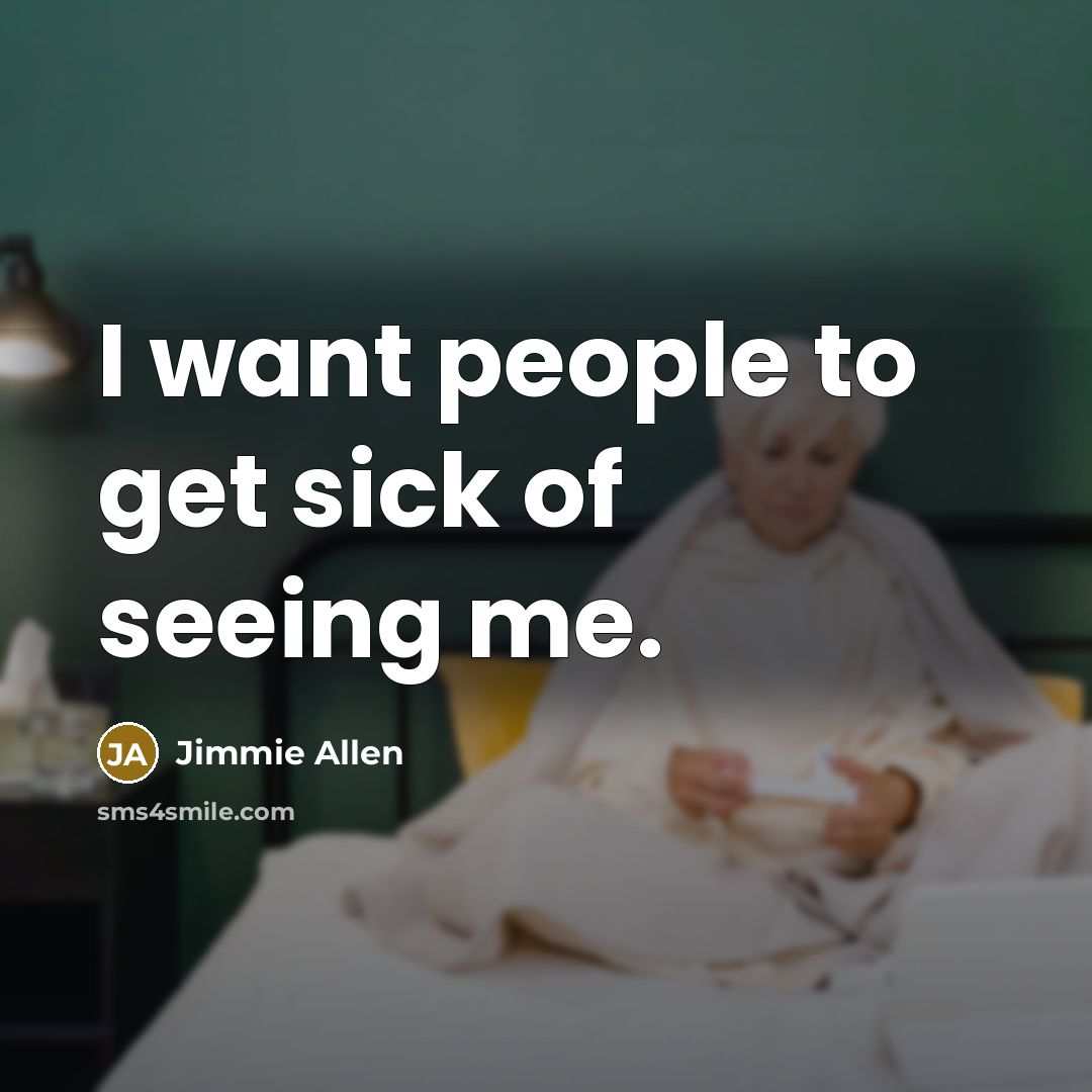 “I want people to get sick of seeing me.…” quote by Jimmie Allen