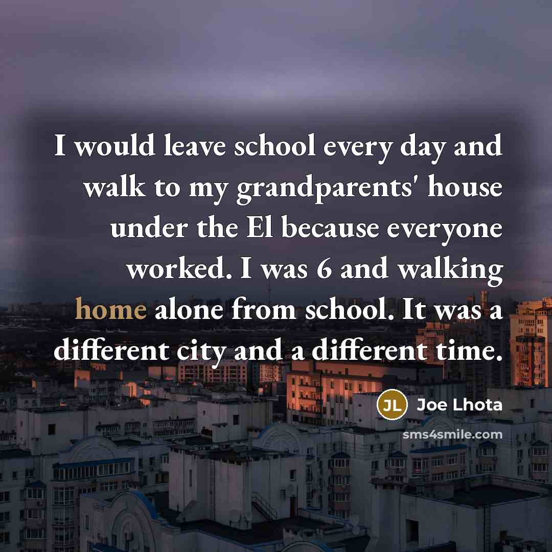 “I would leave school every day and walk to my…” quote by Joe Lhota