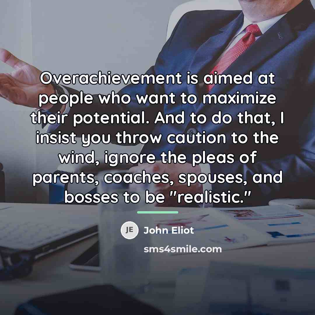 “Overachievement is aimed at people who want to maximize their…” quote by John Eliot