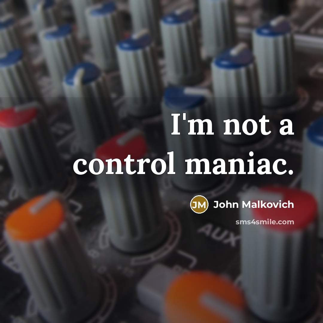 “I'm not a control maniac.…” quote by John Malkovich